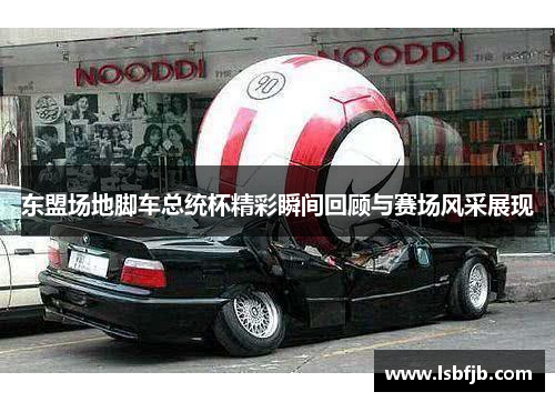 东盟场地脚车总统杯精彩瞬间回顾与赛场风采展现