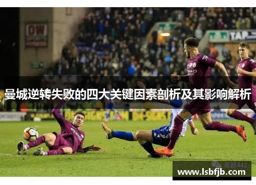 曼城逆转失败的四大关键因素剖析及其影响解析