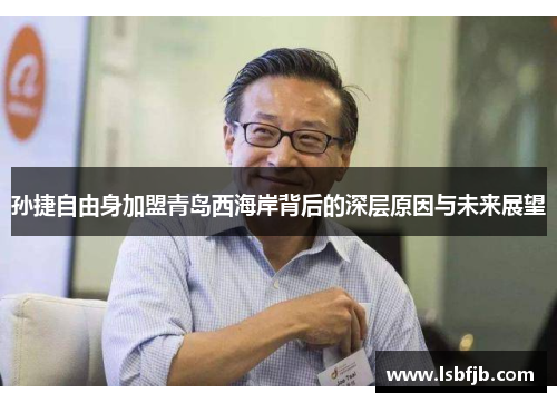 孙捷自由身加盟青岛西海岸背后的深层原因与未来展望