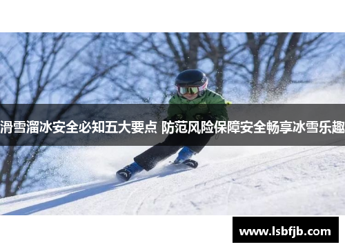 滑雪溜冰安全必知五大要点 防范风险保障安全畅享冰雪乐趣