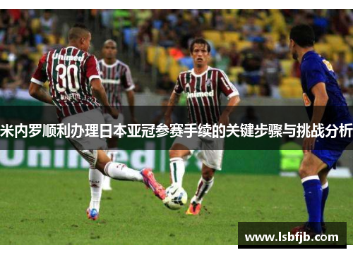 米内罗顺利办理日本亚冠参赛手续的关键步骤与挑战分析