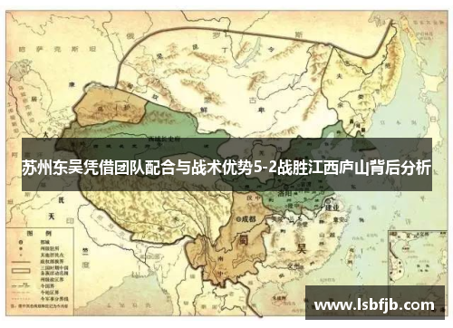 苏州东吴凭借团队配合与战术优势5-2战胜江西庐山背后分析 苏州东吴凭借团队配合与战术优势5-2战胜江西庐山背后分析