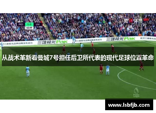 从战术革新看曼城7号担任后卫所代表的现代足球位置革命