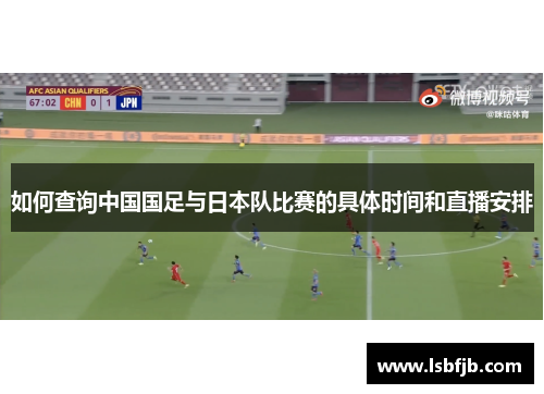 如何查询中国国足与日本队比赛的具体时间和直播安排 如何查询中国国足与日本队比赛的具体时间和直播安排
